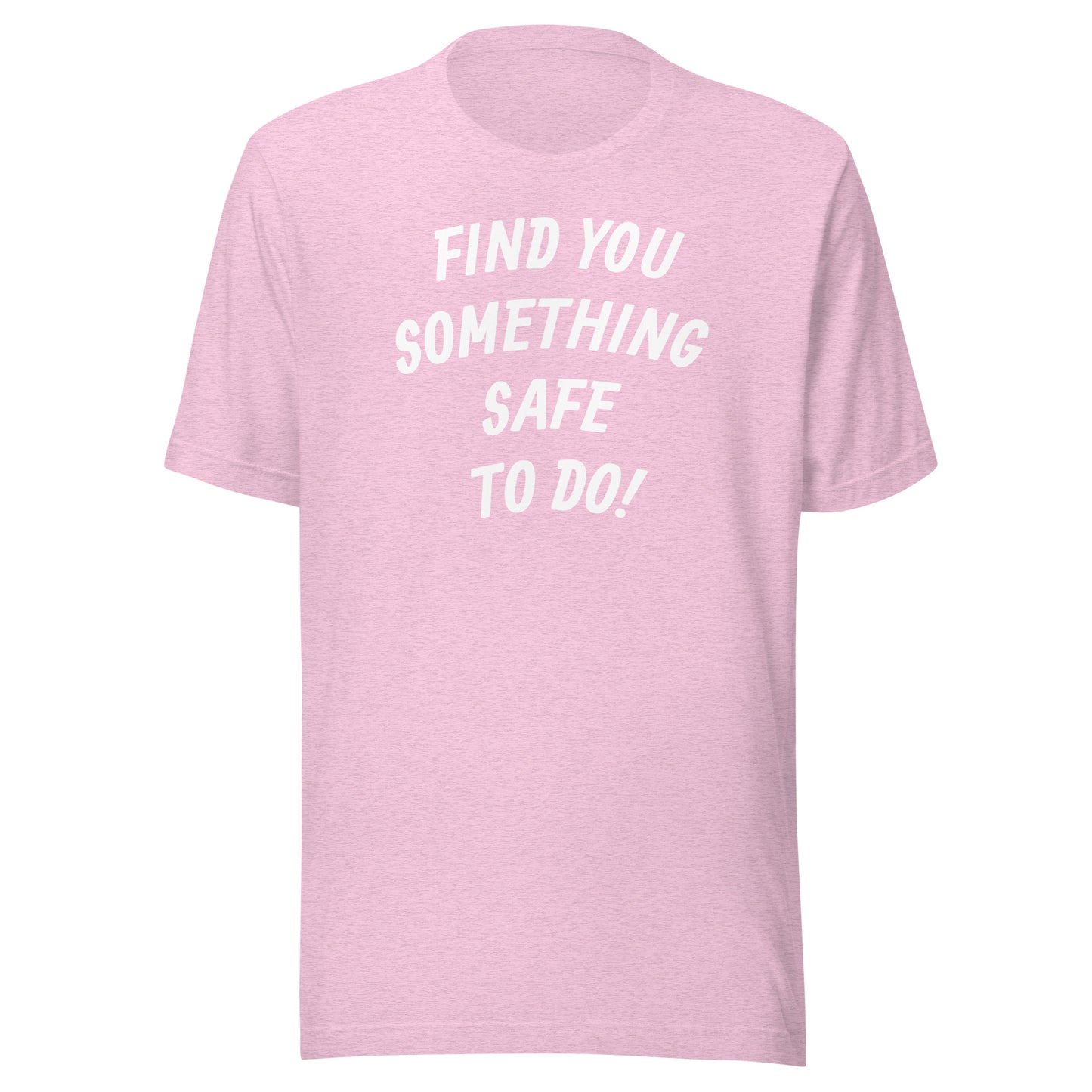 FIND YOU SOMETHING SAFE TO DO