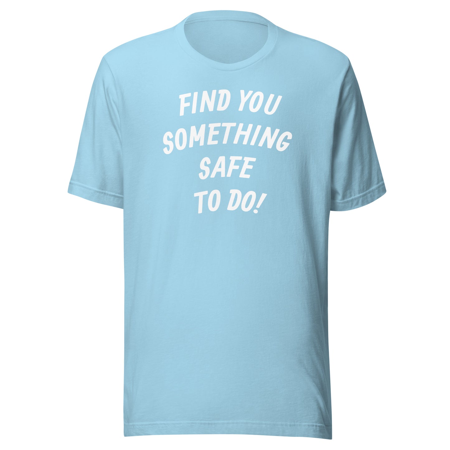 FIND YOU SOMETHING SAFE TO DO